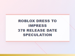 When Will Roblox Dress to Impress 378 Be Released?