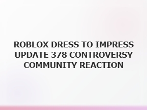 Roblox Dress to Impress Update 378 Sparks Community Reaction